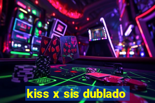 kiss x sis dublado